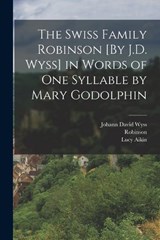 The Swiss Family Robinson [By J.D. Wyss] in Words of One Syllable by Mary Godolphin - Lucy Aikin ; Robinson ; Johann David Wyss - 9781019134399