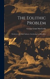The Eolithic Problem - George Grant MacCurdy - 9781019144954