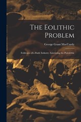 The Eolithic Problem - George Grant MacCurdy - 9781019149904