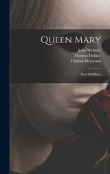 Queen Mary - Thomas Heywood ; Thomas Dekker ; John Webster - 9781019171295