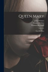 Queen Mary - Thomas Heywood ; Thomas Dekker ; John Webster - 9781019180655