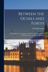 Between the Ochils and Forth; a Description, Topographical and Historical, of the Country Between Stirling Bridge and Aberdour - David Beveridge - 9781019195307
