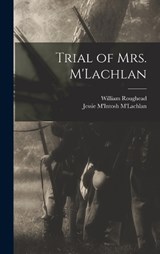 Trial of Mrs. M'Lachlan - William Roughead ; Jessie M'Intosh M'Lachlan - 9781019207147