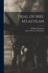 Trial of Mrs. M'Lachlan - William Roughead ; Jessie M'Intosh M'Lachlan - 9781019211526