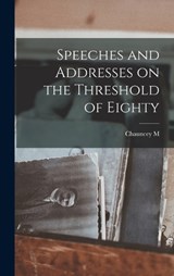 Speeches and Addresses on the Threshold of Eighty - Chauncey Mitchell DePew - 9781019213193