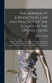 The Admiralty Jurisdiction, law and Practice of the Courts of the United States