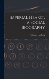 Imperial Hearst, a Social Biography - Ferdinand Lundberg - 9781019219089
