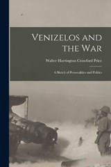 Venizelos and the war; a Sketch of Personalities and Politics - Walter Harrington Crawfurd Price - 9781019219409