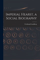 Imperial Hearst, a Social Biography - Ferdinand Lundberg - 9781019223321