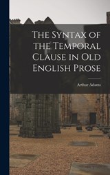 The Syntax of the Temporal Clause in Old English Prose - Arthur Adams - 9781019272220