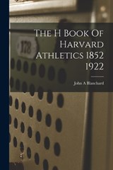 The H Book Of Harvard Athletics 1852 1922 - John A Blanchard - 9781019273791
