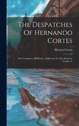 The Despatches Of Hernando Cortes - Hernán Cortés - 9781019280522