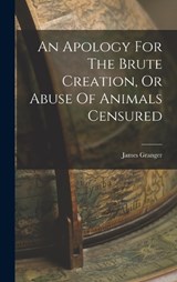 An Apology For The Brute Creation, Or Abuse Of Animals Censured - James Granger - 9781019282038