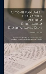 Antonii Van Dale... De Oraculis Veterum Ethnicorum Dissertationes Duae - Antonio Van Dale - 9781019286852
