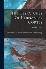 The Despatches Of Hernando Cortes - Hernán Cortés - 9781019286982