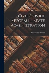 Civil Service Reform In State Administration - Ben Albert Arneson - 9781019342800