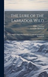 The Lure of the Labrador Wild - Dillon Wallace ; Leonidas Hubbard - 9781019368992