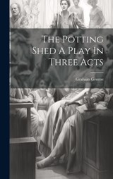 The Potting Shed A Play In Three Acts - Graham Greene - 9781019370162
