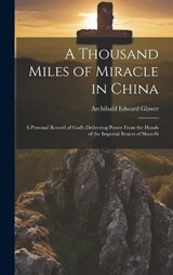 A Thousand Miles of Miracle in China - Archibald Edward Glover - 9781019370384