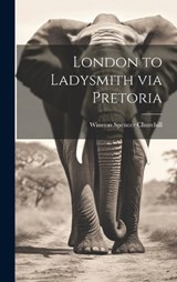 London to Ladysmith via Pretoria - Winston Spencer Churchill - 9781019370698