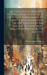 An Essay On The Principle Of Population, As It Affects The Future Improvement Of Society. With Remarks On The Speculations Of Mr. Godwin, M. Condorcet, And Other Writers. By T.r. Malthus - Thomas Robert Malthus - 9781019370834