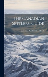 The Canadian Settlers' Guide - Catherine Parr Strickland Traill - 9781019372500