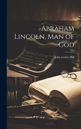 Abraham Lincoln, Man of God - John Wesley 1863-1936 Hill - 9781019372586