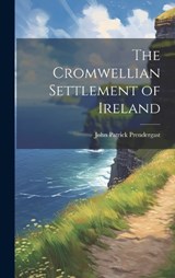 The Cromwellian Settlement of Ireland - John Patrick Prendergast - 9781019373057