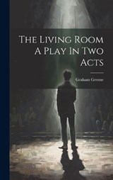 The Living Room A Play In Two Acts - Graham Greene - 9781019382691