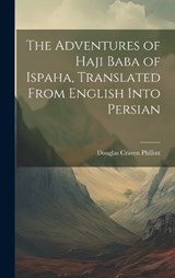The Adventures of Haji Baba of Ispaha, Translated From English Into Persian - Douglas Craven Phillott - 9781019384718
