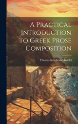 A Practical Introduction to Greek Prose Composition - Thomas Kerchever Arnold - 9781019387665