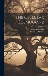The Cellular Cosmogony - Cyrus Reed Teed - 9781019387825