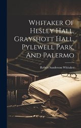 Whitaker Of Hesley Hall, Grayshott Hall, Pylewell Park, And Palermo - Robert Sanderson Whitaker - 9781019388631