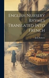 English Nursery Rhymes Translated Into French - John Roberts - 9781019389027