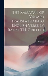 The Ramayan of Válmíki Translated Into English Verse by Ralph T.H. Griffith - Valmiki Valmiki - 9781019389263