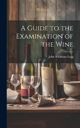 A Guide to the Examination of the Wine - John Wickham Legg - 9781019392997