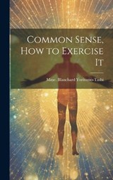 Common Sense, How to Exercise It - Mme Blanchard Yoritomo-Tashi - 9781019394939