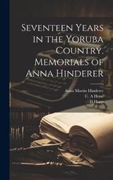 Seventeen Years in the Yoruba Country. Memorials of Anna Hinderer - Anna Martin 1827-1870 Hinderer - 9781019395325