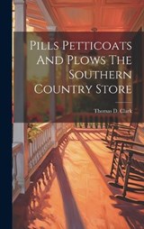 Pills Petticoats And Plows The Southern Country Store - Thomas D Clark - 9781019396711