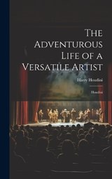 The Adventurous Life of a Versatile Artist - Harry Houdini - 9781019397329
