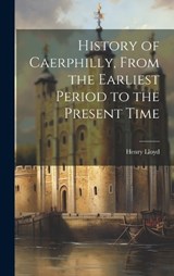 History of Caerphilly, From the Earliest Period to the Present Time - Henry Lloyd - 9781019403365