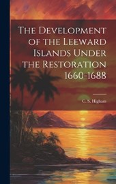 The Development of the Leeward Islands Under the Restoration 1660-1688