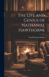 The Life and Genius of Nathaniel Hawthorne - Frank Preston Stearns - 9781019422243