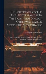 The Coptic Version Of The New Testament In The Northern Dialect, Otherwise Called Memphitic And Bohairic - George William Horner - 9781019424148