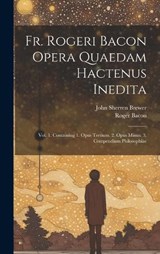 Fr. Rogeri Bacon Opera Quaedam Hactenus Inedita - John Sherren Brewer ; Roger Bacon - 9781019424360