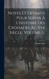 Notes Et Extraits Pour Servir À L'histoire Des Croisades Au Xve Siècle, Volume 1... - Nicolae Iorga - 9781019426197