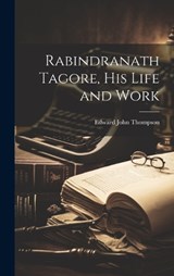 Rabindranath Tagore, His Life and Work - Edward John 1886-1946 Thompson - 9781019441480