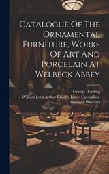 Catalogue Of The Ornamental Furniture, Works Of Art And Porcelain At Welbeck Abbey - George Harding - 9781019441862