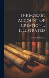 The Mosaic Account Of Creation ... Illustrated - William Dalrymple - 9781019442319
