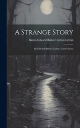 A Strange Story: By Edward Bulwer Lytton (Lord Lytton) - Baron Edward Bulwer Lytton Lytton - 9781019443453